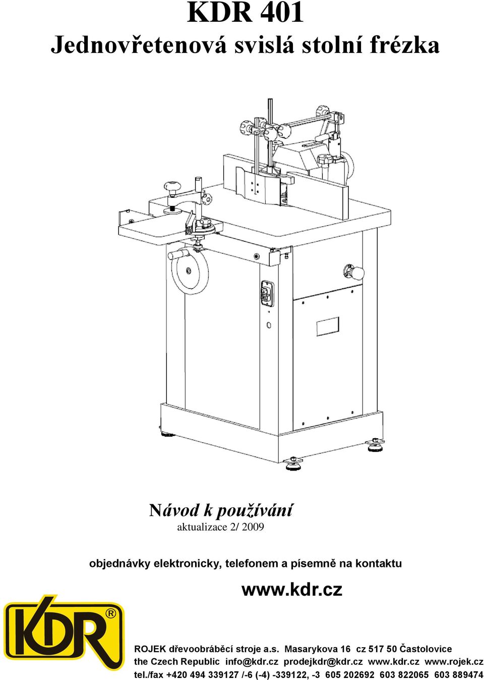 cz ROJEK dřevoobráběcí stroje a.s. Masarykova 16 cz 517 50 Častolovice the Czech Republic info@kdr.