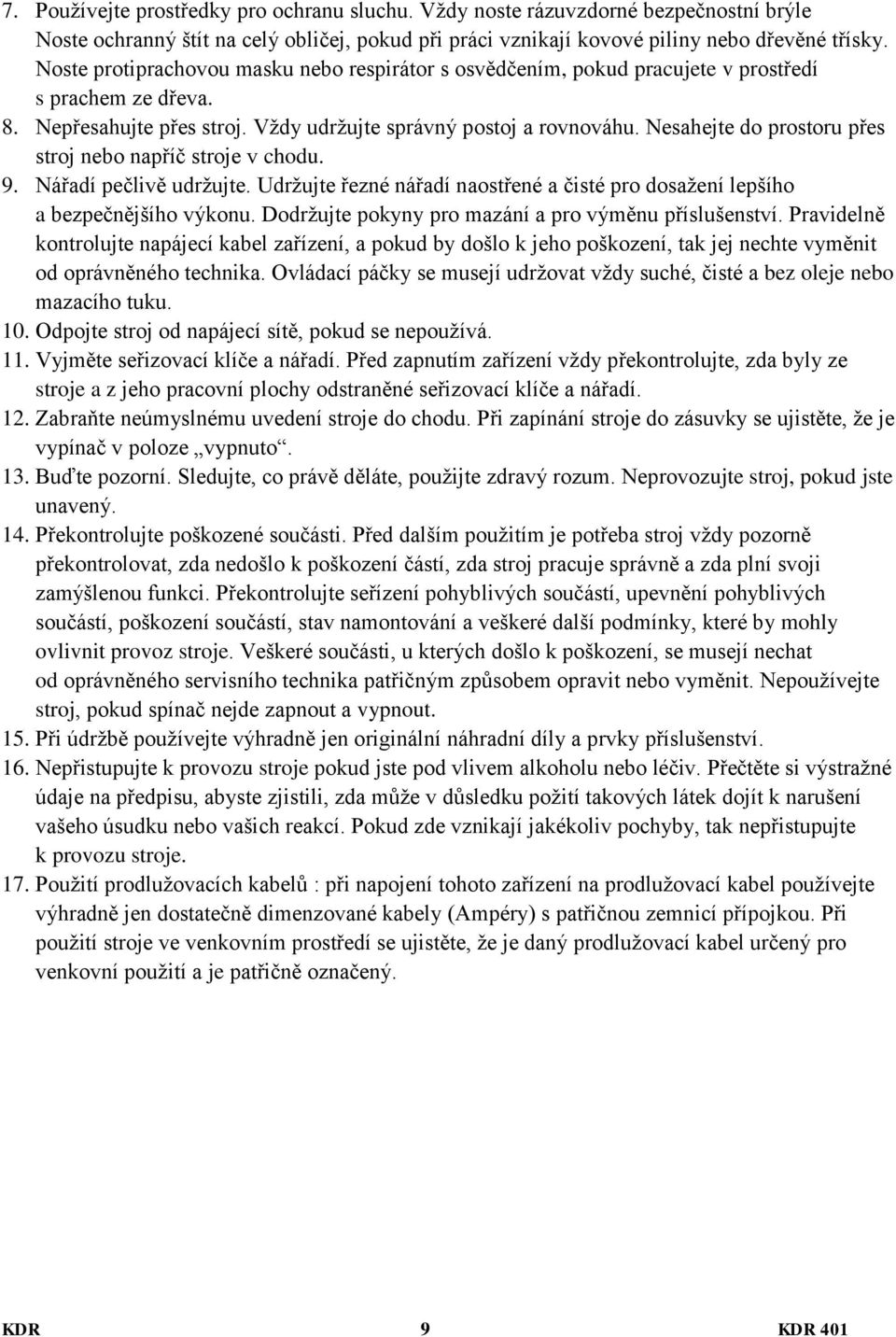 Nesahejte do prostoru přes stroj nebo napříč stroje v chodu. 9. Nářadí pečlivě udržujte. Udržujte řezné nářadí naostřené a čisté pro dosažení lepšího a bezpečnějšího výkonu.