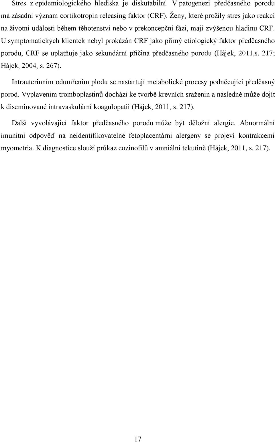 U symptomatických klientek nebyl prokázán CRF jako přímý etiologický faktor předčasného porodu, CRF se uplatňuje jako sekundární příčina předčasného porodu (Hájek, 2011,s. 217; Hájek, 2004, s. 267).