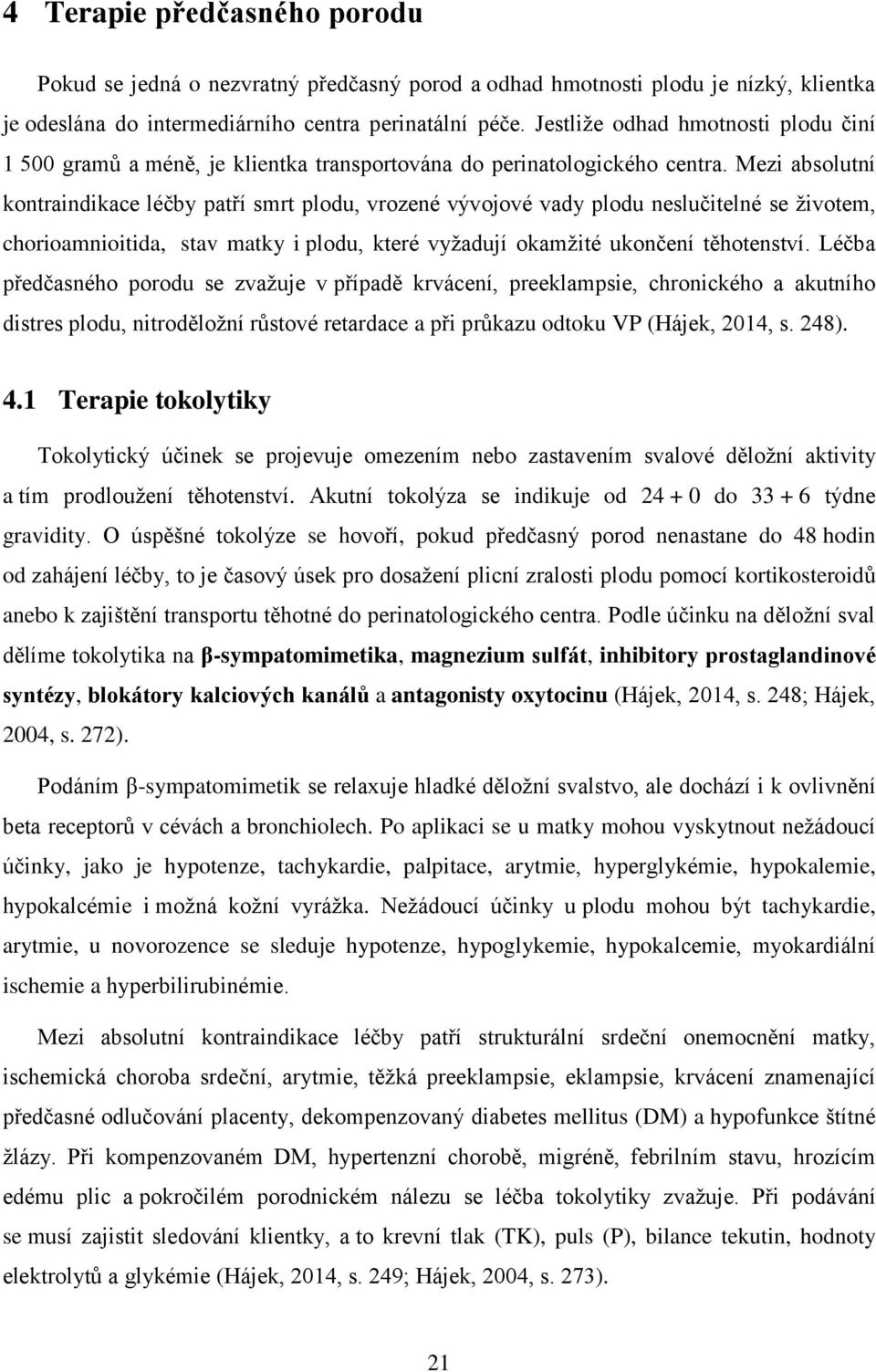 Mezi absolutní kontraindikace léčby patří smrt plodu, vrozené vývojové vady plodu neslučitelné se životem, chorioamnioitida, stav matky i plodu, které vyžadují okamžité ukončení těhotenství.