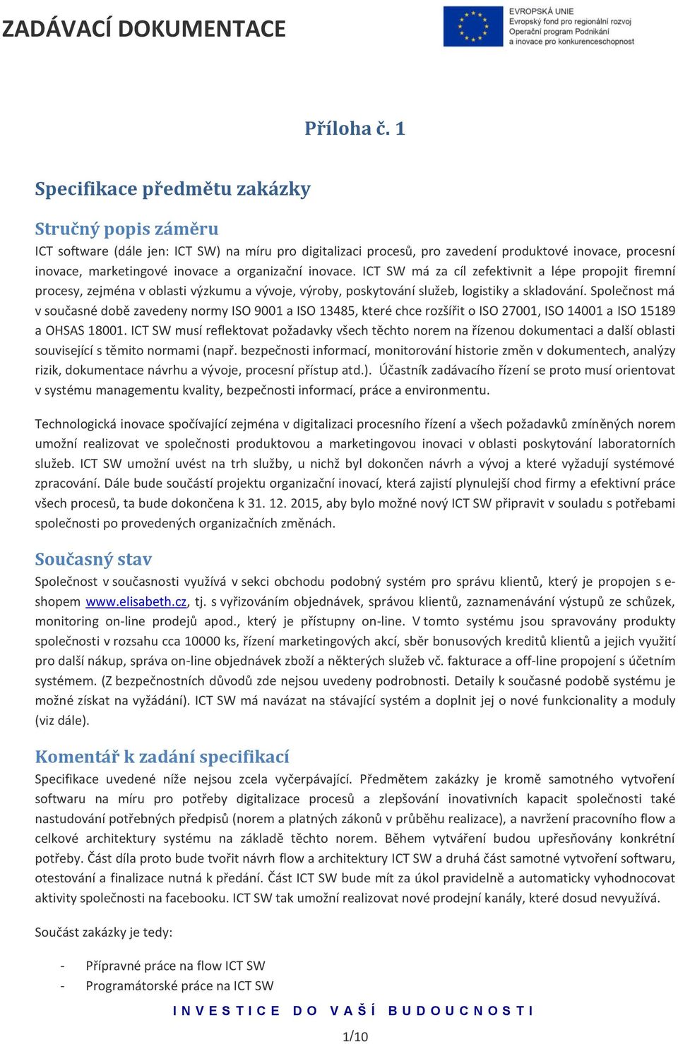 organizační inovace. ICT SW má za cíl zefektivnit a lépe propojit firemní procesy, zejména v oblasti výzkumu a vývoje, výroby, poskytování služeb, logistiky a skladování.