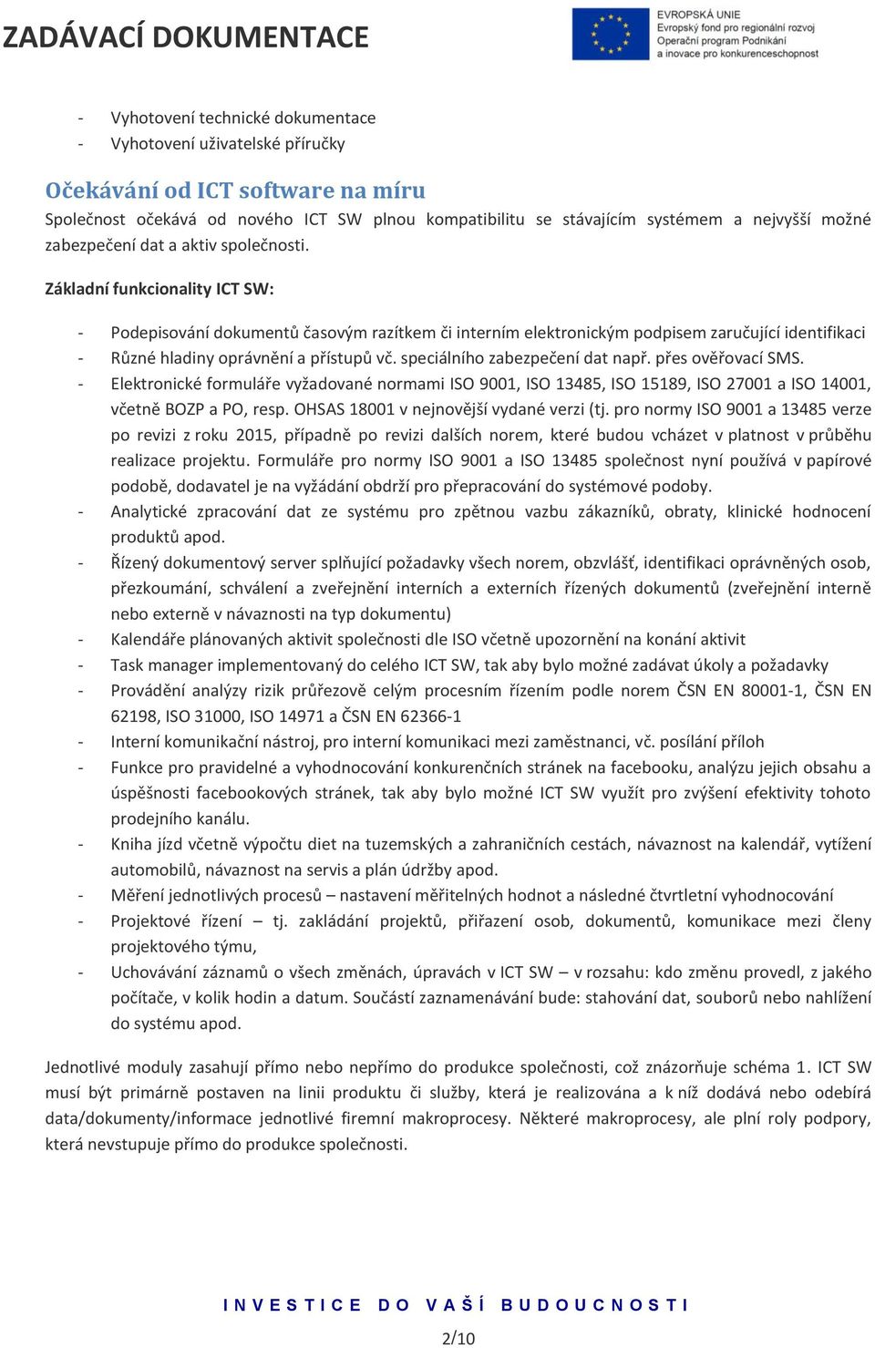 Základní funkcionality ICT SW: - Podepisování dokumentů časovým razítkem či interním elektronickým podpisem zaručující identifikaci - Různé hladiny oprávnění a přístupů vč.