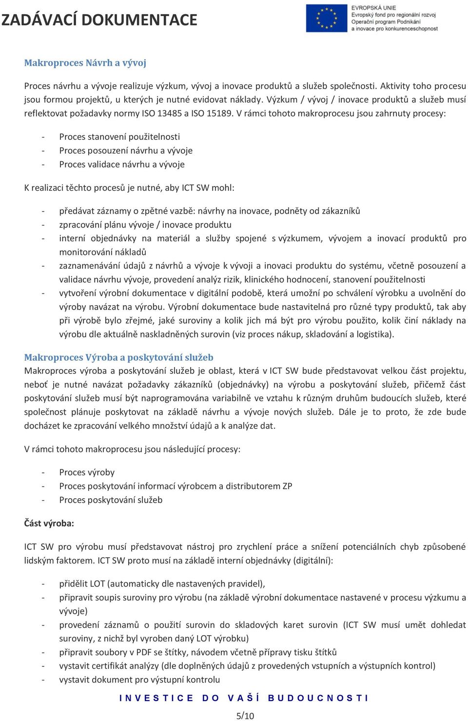 V rámci tohoto makroprocesu jsou zahrnuty procesy: - Proces stanovení použitelnosti - Proces posouzení návrhu a vývoje - Proces validace návrhu a vývoje K realizaci těchto procesů je nutné, aby ICT