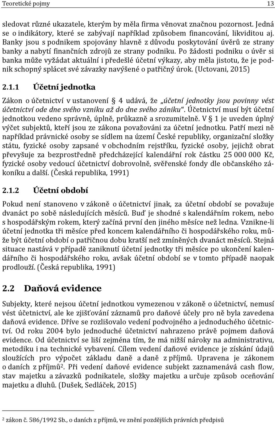 Po žádosti podniku o úvěr si banka může vyžádat aktuální i předešlé účetní výkazy, aby měla jistotu, že je podnik schopný splácet své závazky navýšené o patřičný úrok. (Uctovani, 2015