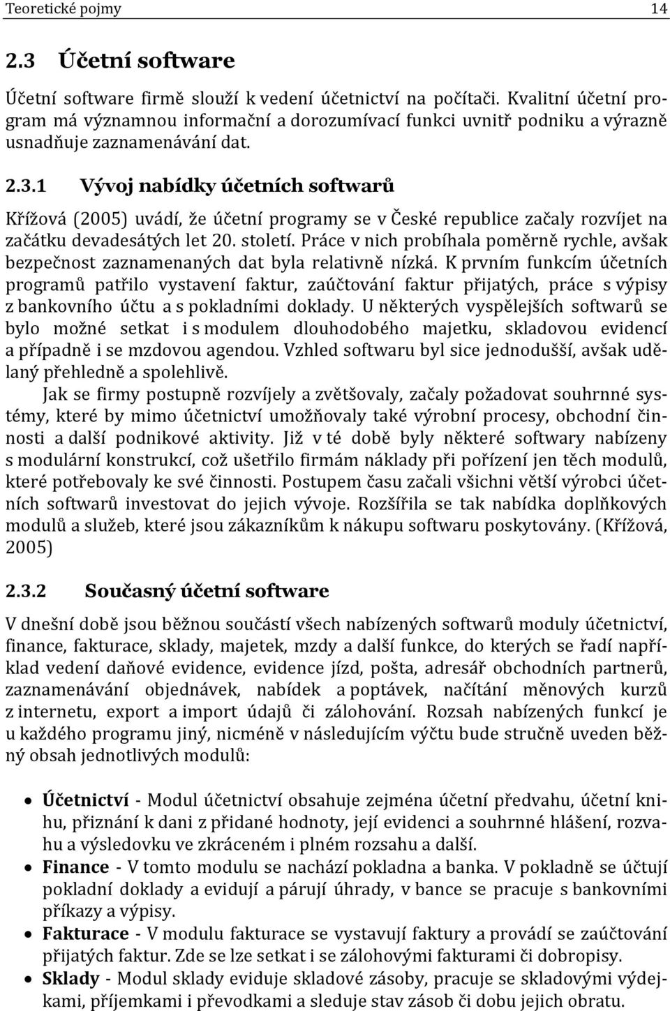 1 Vývoj nabídky účetních softwarů Křížová (2005) uvádí, že účetní programy se v České republice začaly rozvíjet na začátku devadesátých let 20. století.