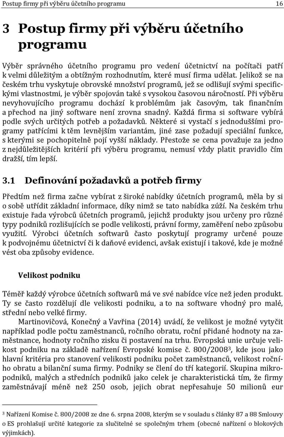 Jelikož se na českém trhu vyskytuje obrovské množství programů, jež se odlišují svými specifickými vlastnostmi, je výběr spojován také s vysokou časovou náročností.