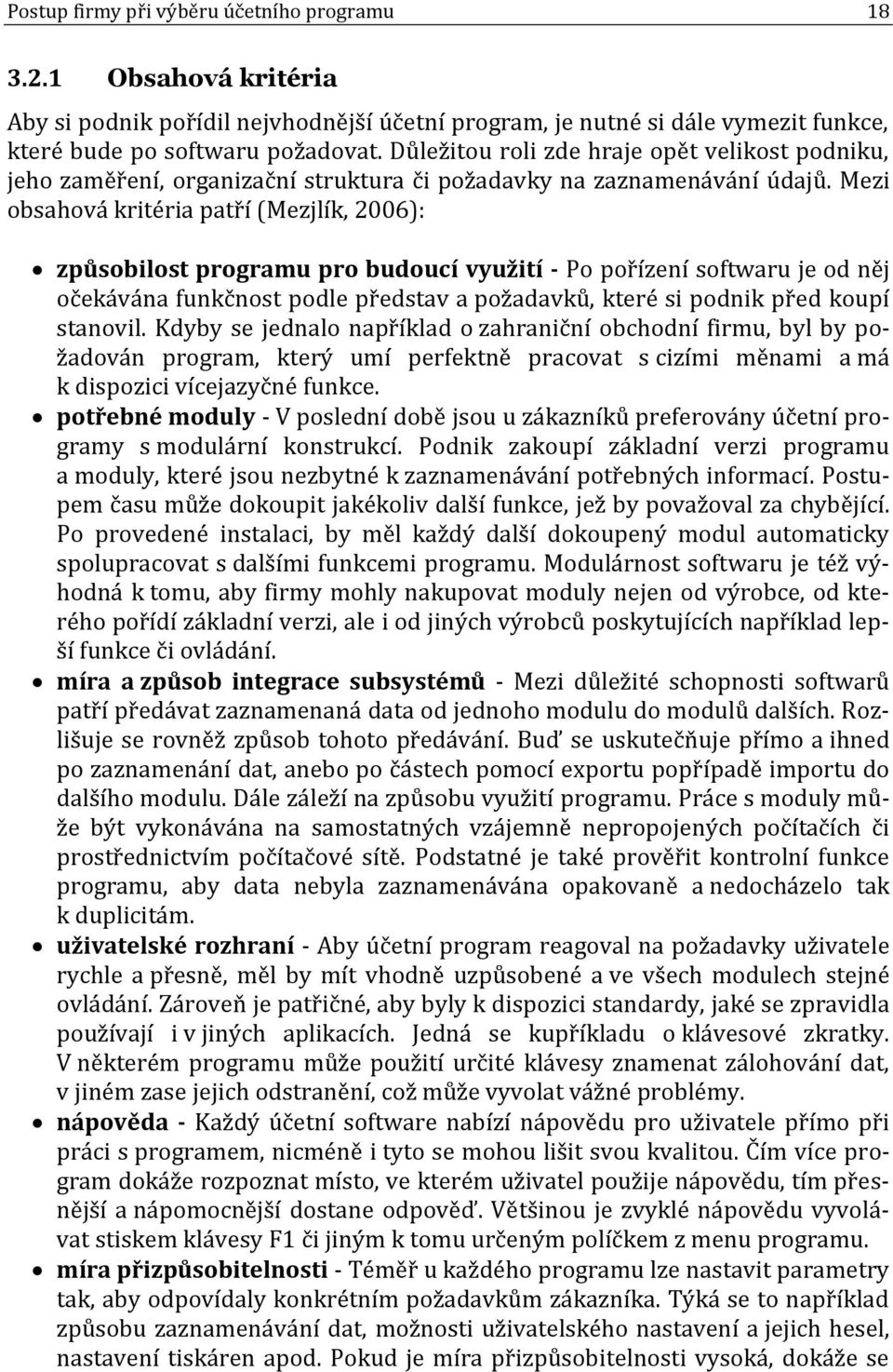 Mezi obsahová kritéria patří (Mezjlík, 2006): způsobilost programu pro budoucí využití - Po pořízení softwaru je od něj očekávána funkčnost podle představ a požadavků, které si podnik před koupí