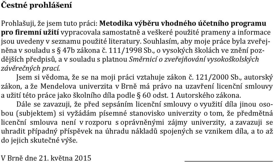 , o vysokých školách ve znění pozdějších předpisů, a v souladu s platnou Směrnicí o zveřejňování vysokoškolských závěrečných prací. Jsem si vědoma, že se na moji práci vztahuje zákon č. 121/2000 Sb.