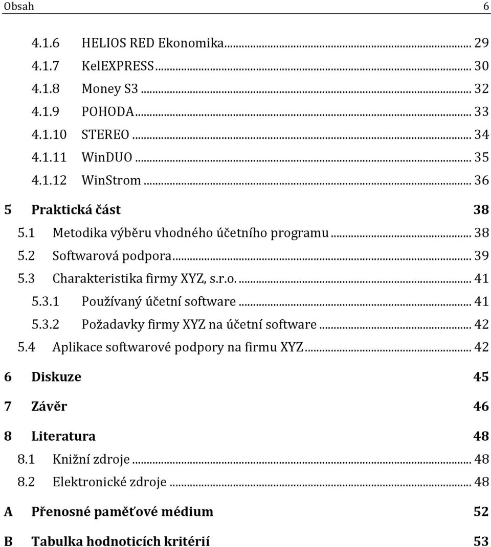 3.1 Používaný účetní software... 41 5.3.2 Požadavky firmy XYZ na účetní software... 42 5.4 Aplikace softwarové podpory na firmu XYZ.