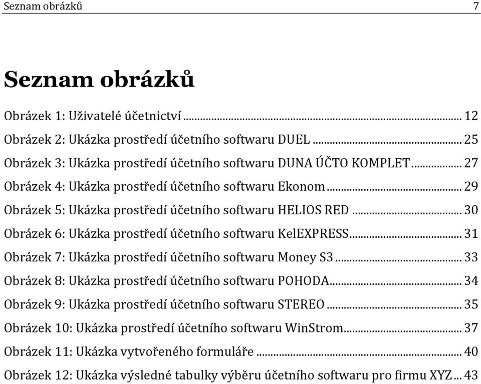 .. 29 Obrázek 5: Ukázka prostředí účetního softwaru HELIOS RED... 30 Obrázek 6: Ukázka prostředí účetního softwaru KelEXPRESS... 31 Obrázek 7: Ukázka prostředí účetního softwaru Money S3.