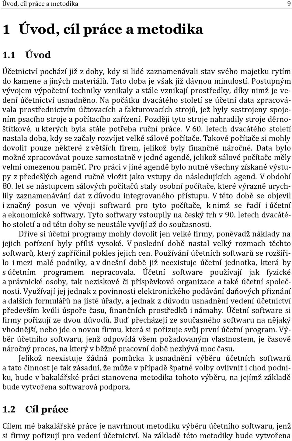 Na počátku dvacátého století se účetní data zpracovávala prostřednictvím účtovacích a fakturovacích strojů, jež byly sestrojeny spojením psacího stroje a počítacího zařízení.