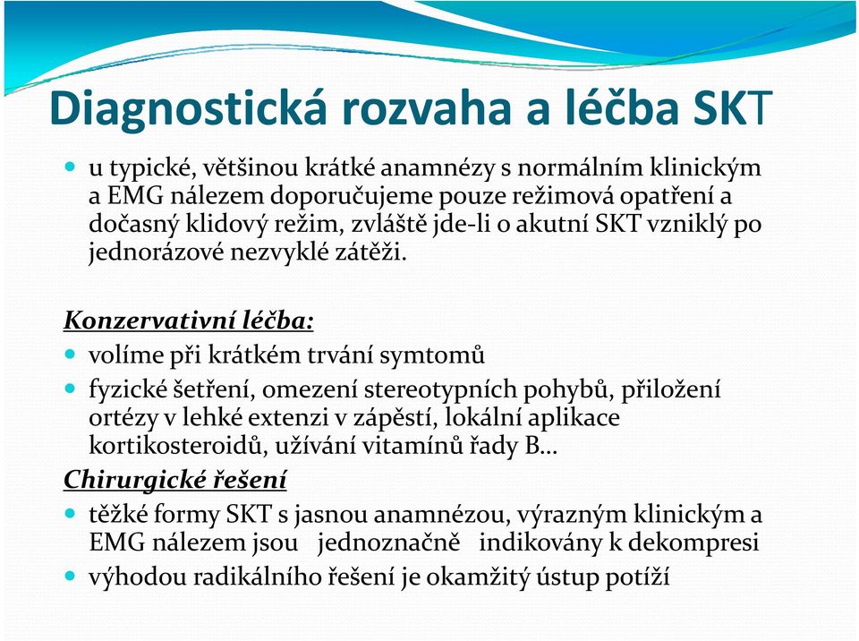 Konzervativní léčba: volíme při krátkém trvání symtomů fyzické šetření, omezení stereotypních pohybů, přiložení ortézy vlehké extenzi v zápěstí, lokální