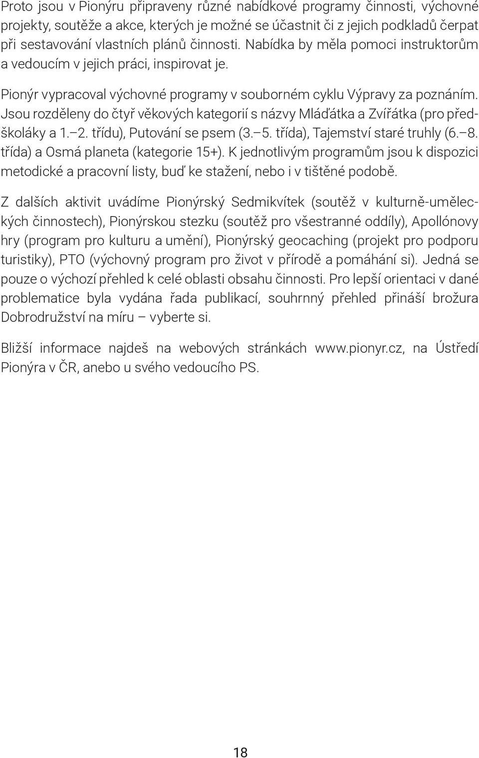 Jsou rozděleny do čtyř věkových kategorií s názvy Mláďátka a Zvířátka (pro předškoláky a 1. 2. třídu), Putování se psem (3. 5. třída), Tajemství staré truhly (6. 8.