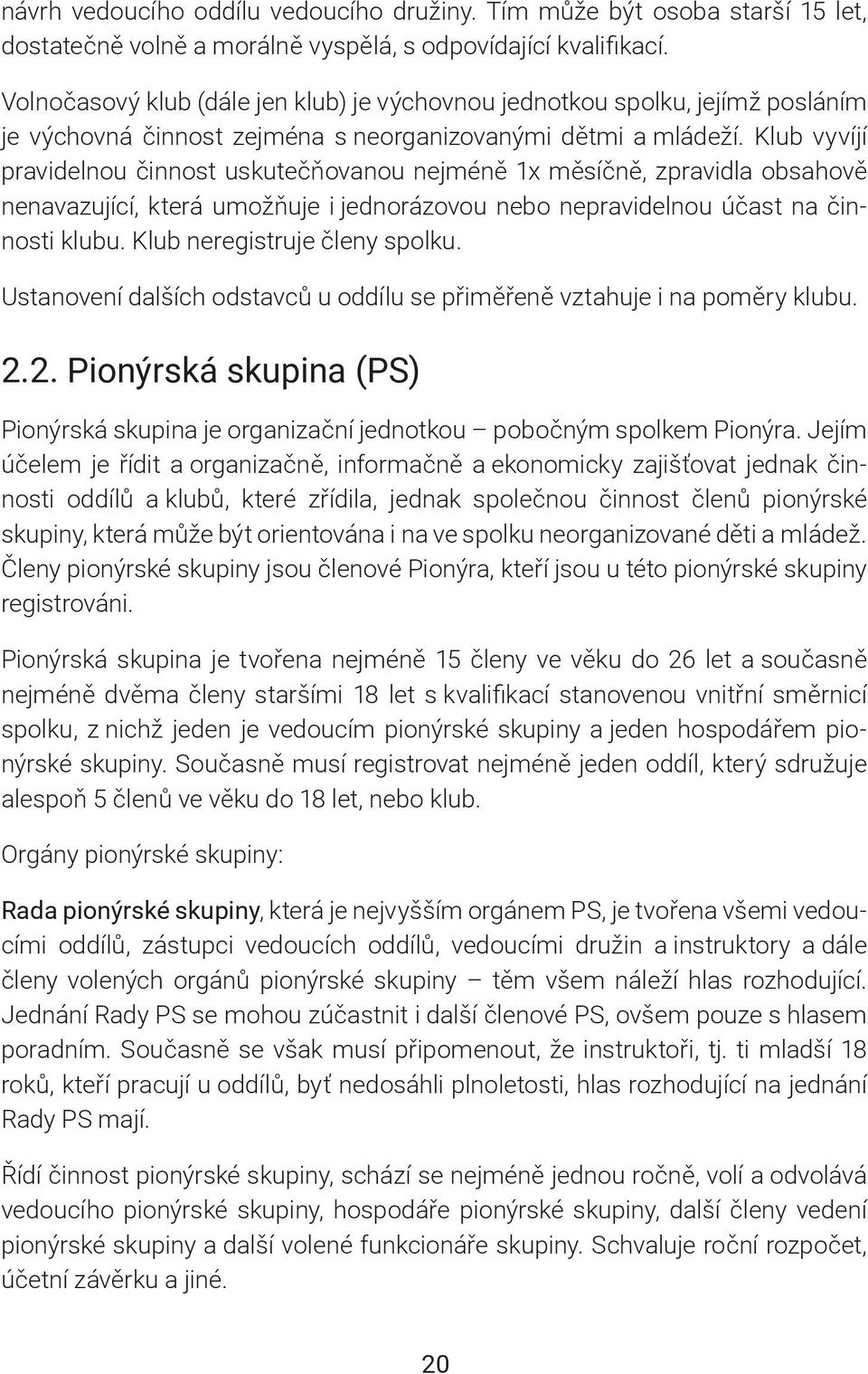 Klub vyvíjí pravidelnou činnost uskutečňovanou nejméně 1x měsíčně, zpravidla obsahově nenavazující, která umožňuje i jednorázovou nebo nepravidelnou účast na činnosti klubu.