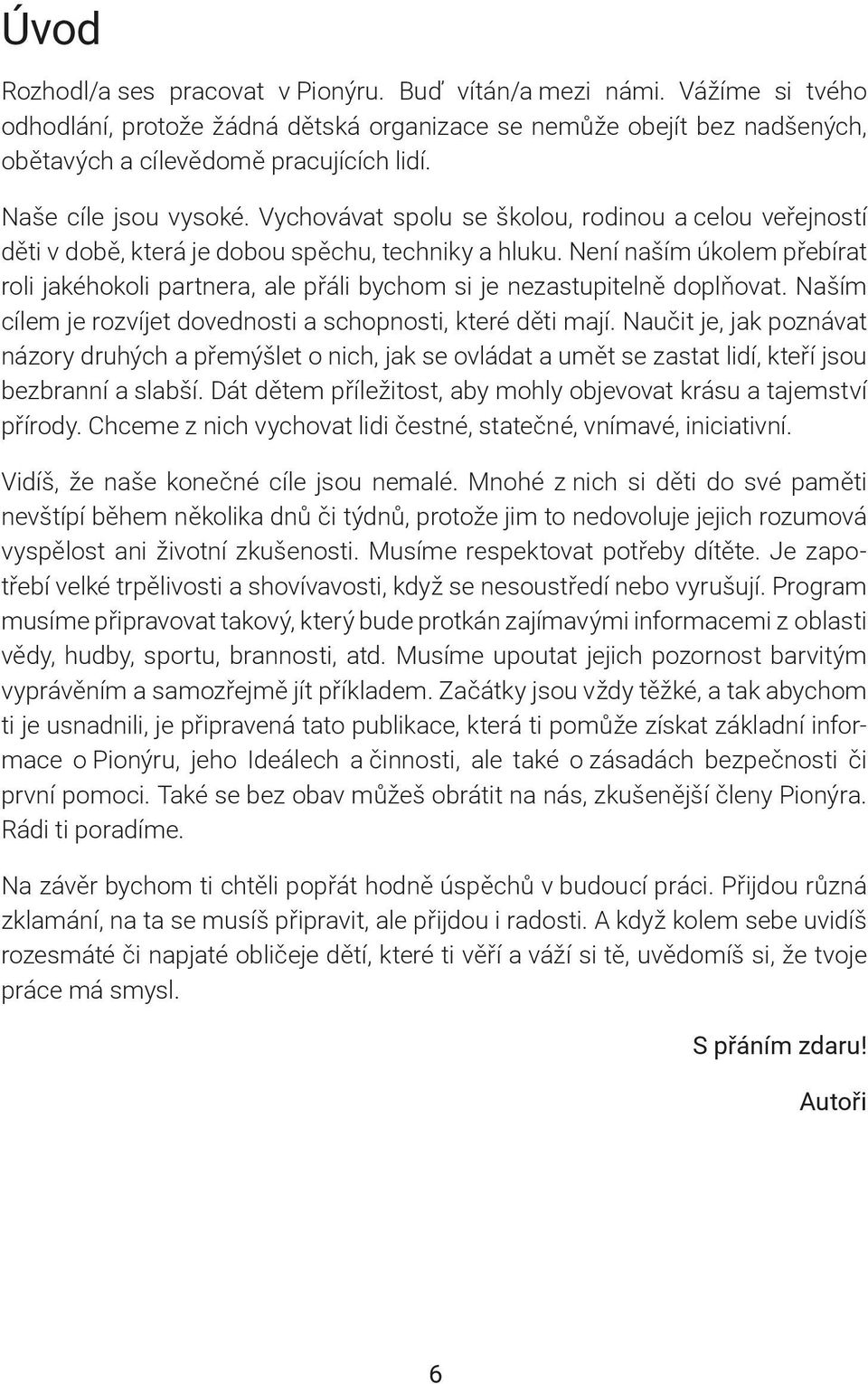 Není naším úkolem přebírat roli jakéhokoli partnera, ale přáli bychom si je nezastupitelně doplňovat. Naším cílem je rozvíjet dovednosti a schopnosti, které děti mají.