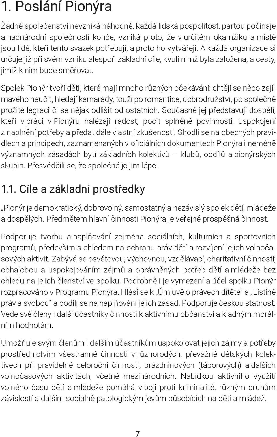 Spolek Pionýr tvoří děti, které mají mnoho různých očekávání: chtějí se něco zajímavého naučit, hledají kamarády, touží po romantice, dobrodružství, po společně prožité legraci či se nějak odlišit od