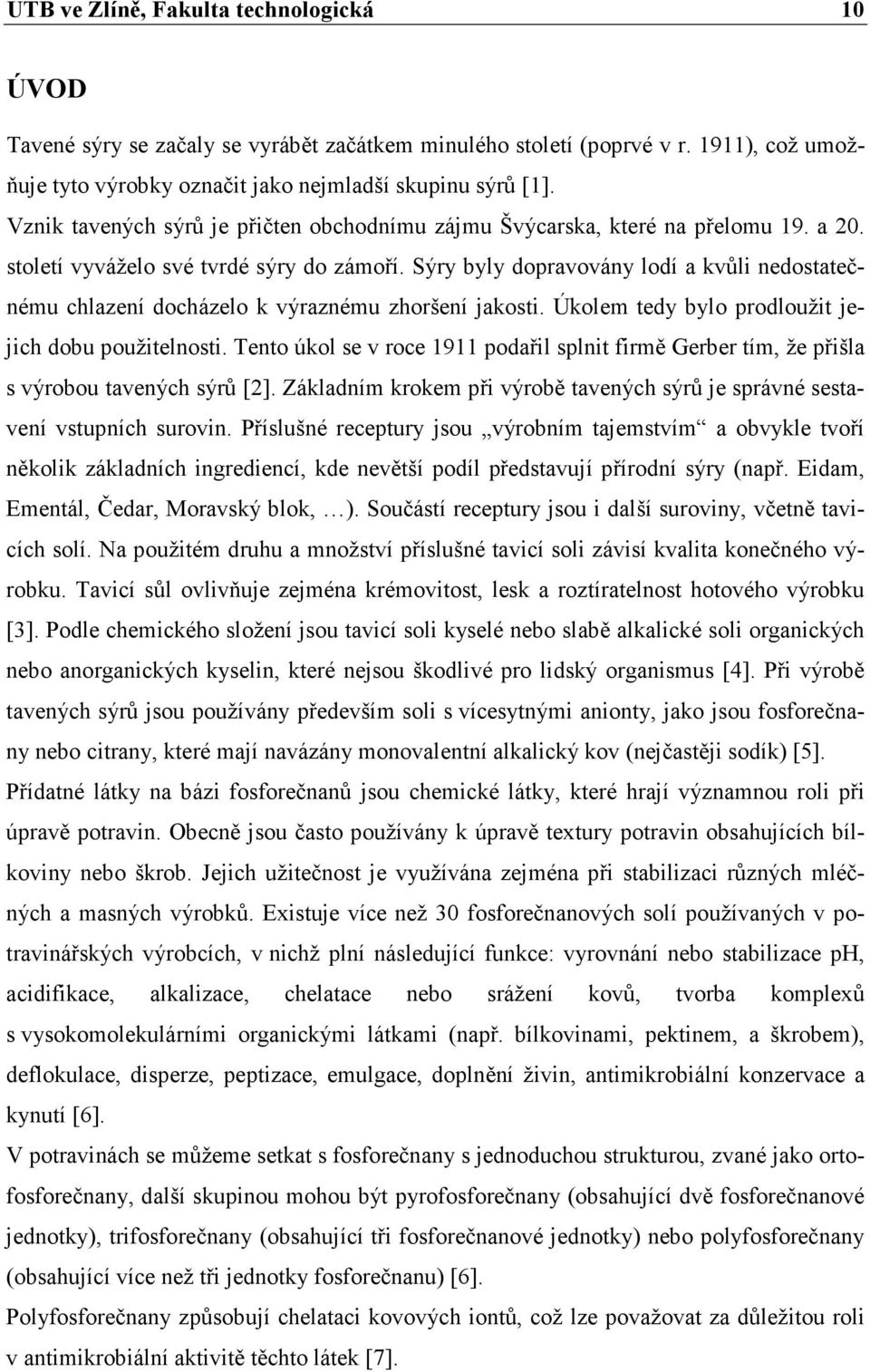 Sýry byly dopravovány lodí a kvůli nedostatečnému chlazení docházelo k výraznému zhoršení jakosti. Úkolem tedy bylo prodloužit jejich dobu použitelnosti.