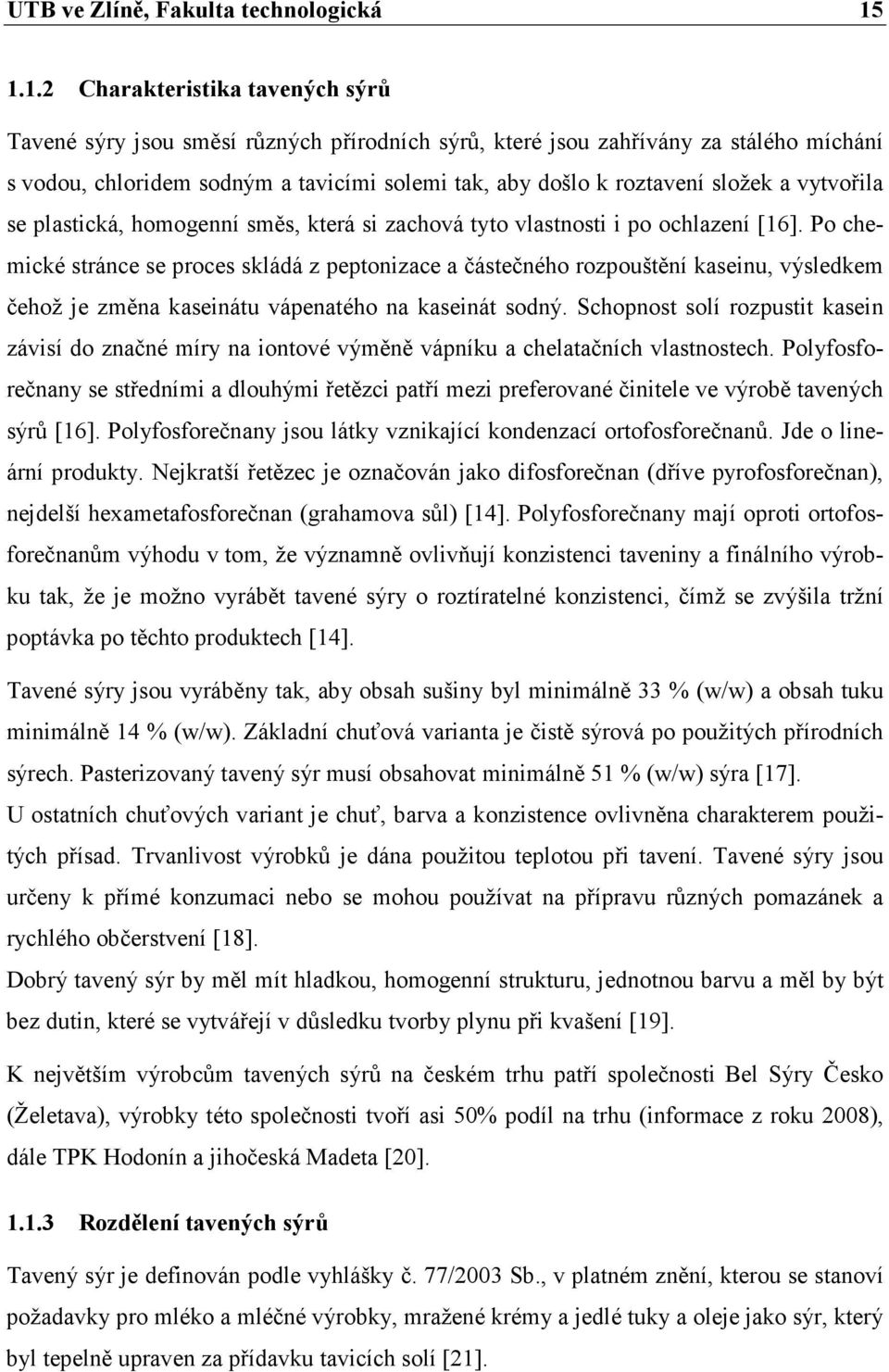 složek a vytvořila se plastická, homogenní směs, která si zachová tyto vlastnosti i po ochlazení [16].