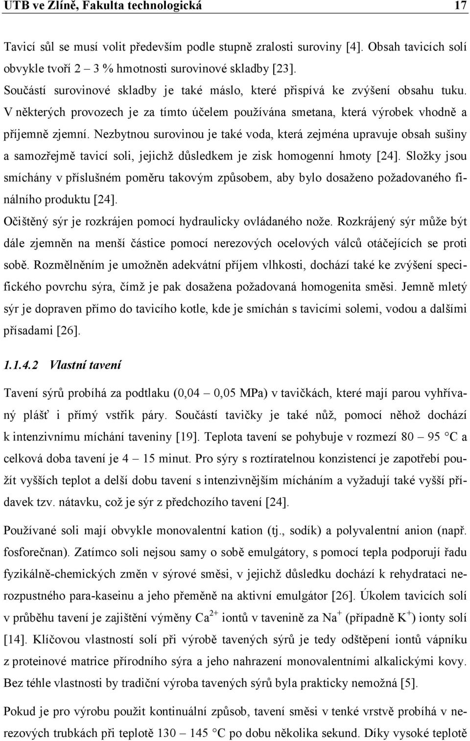 Nezbytnou surovinou je také voda, která zejména upravuje obsah sušiny a samozřejmě tavicí soli, jejichž důsledkem je zisk homogenní hmoty [24].