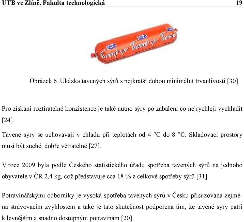 Tavené sýry se uchovávají v chladu při teplotách od 4 C do 8 C. Skladovací prostory musí být suché, dobře větratelné [27].