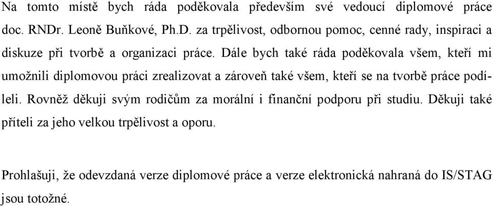 Dále bych také ráda poděkovala všem, kteří mi umožnili diplomovou práci zrealizovat a zároveň také všem, kteří se na tvorbě práce podíleli.