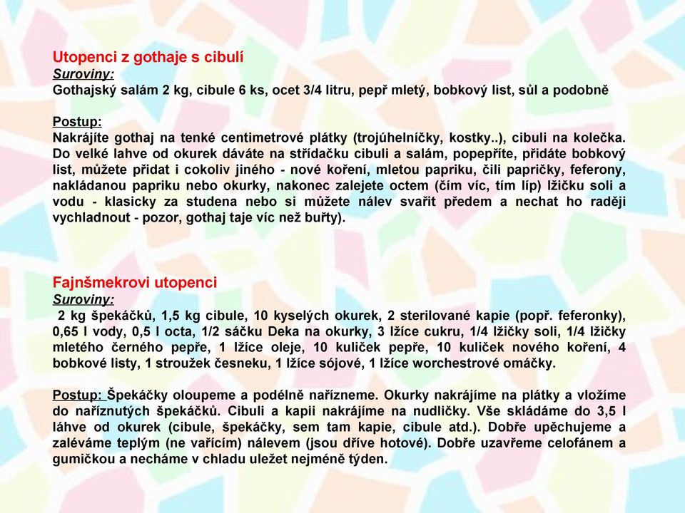 Do velké lahve od okurek dáváte na střídačku cibuli a salám, popepříte, přidáte bobkový list, můžete přidat i cokoliv jiného - nové koření, mletou papriku, čili papričky, feferony, nakládanou papriku