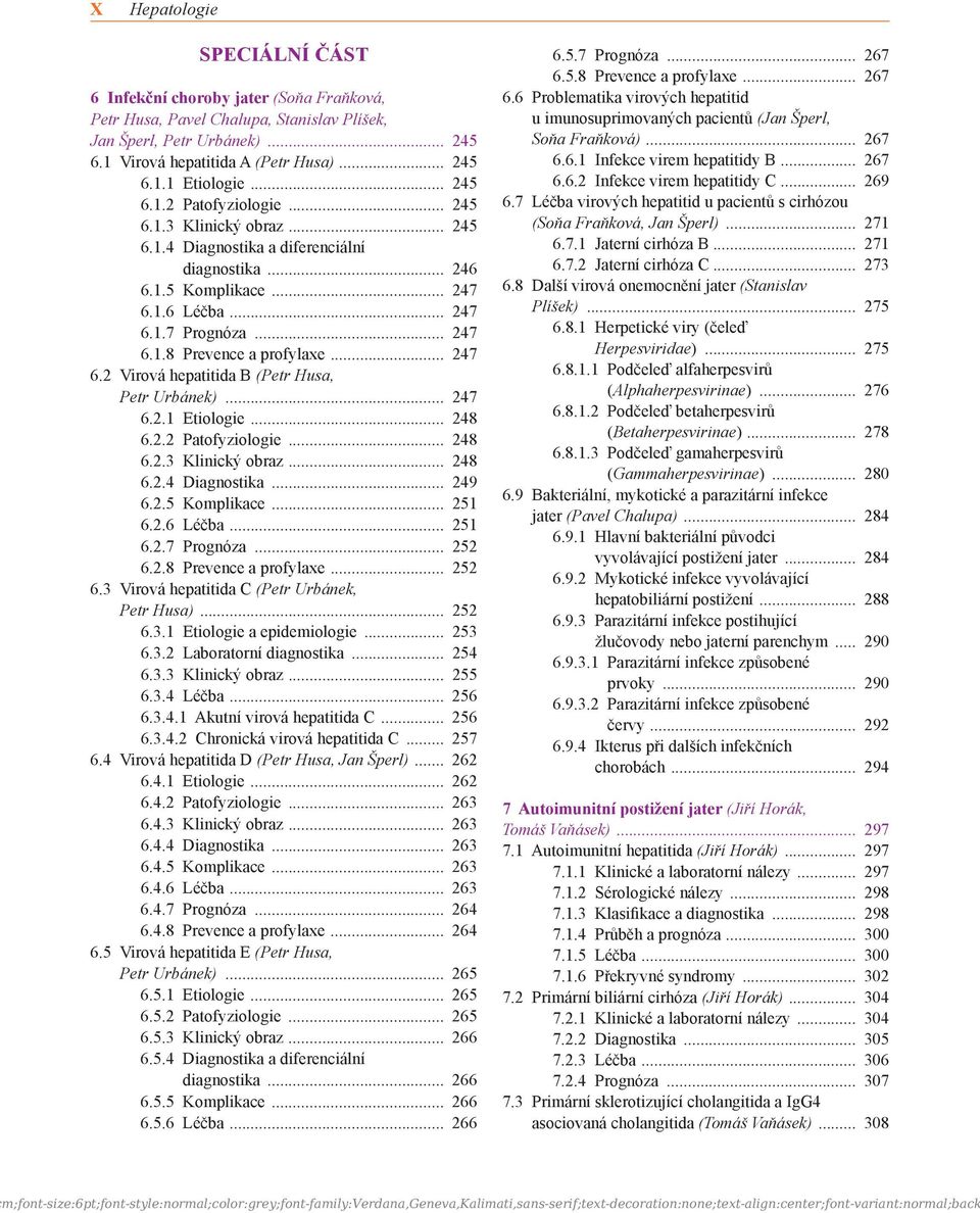 2 Virová hepatitida B (Petr Husa, Petr Urbánek) 247 6.2.1 Etiologie 248 6.2.2 Patofyziologie 248 6.2.3 Klinický obraz 248 6.2.4 Diagnostika 249 6.2.5 Komplikace 251 6.2.6 Léčba 251 6.2.7 Prognóza 252 6.
