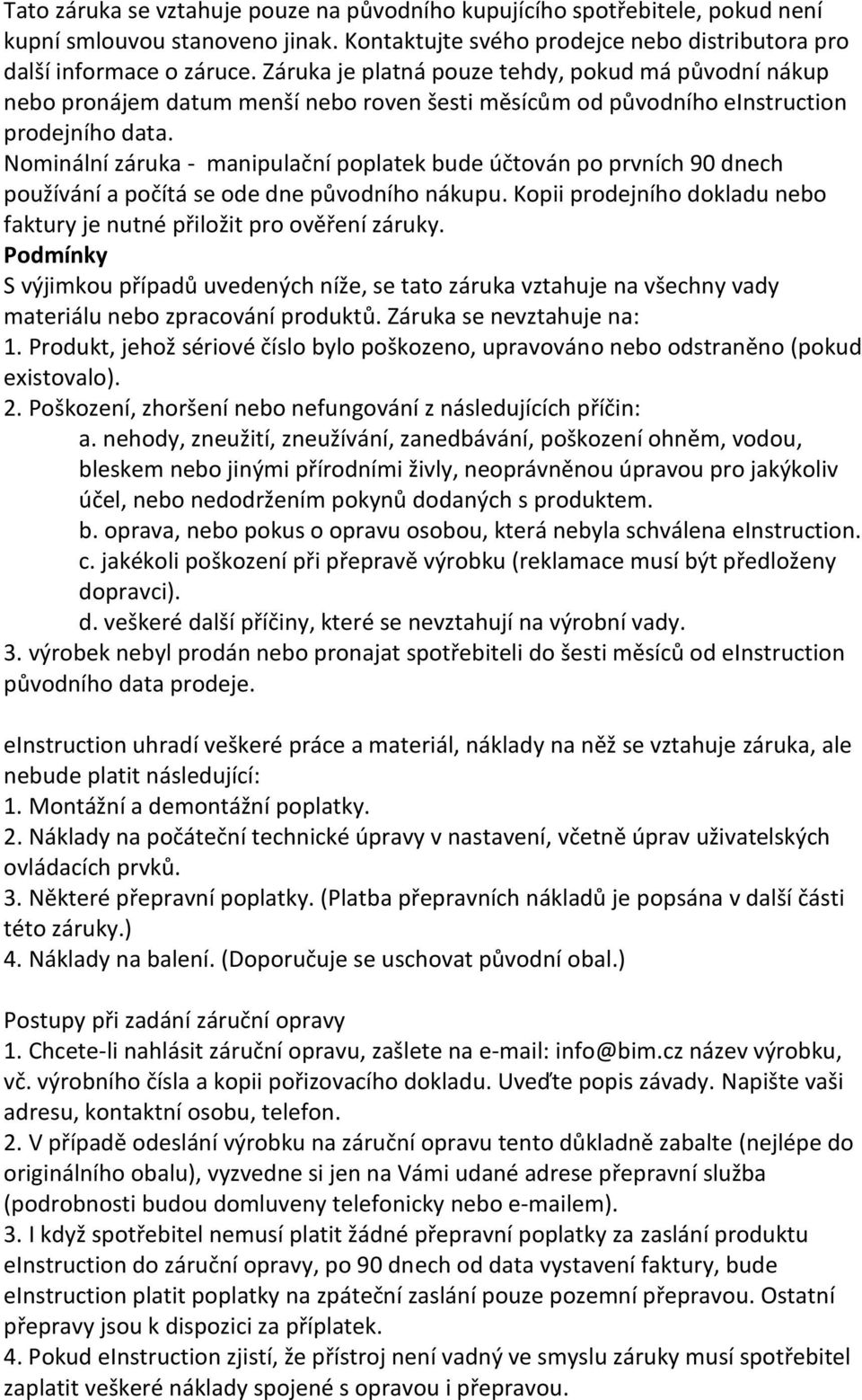Nominální záruka - manipulační poplatek bude účtován po prvních 90 dnech používání a počítá se ode dne původního nákupu. Kopii prodejního dokladu nebo faktury je nutné přiložit pro ověření záruky.