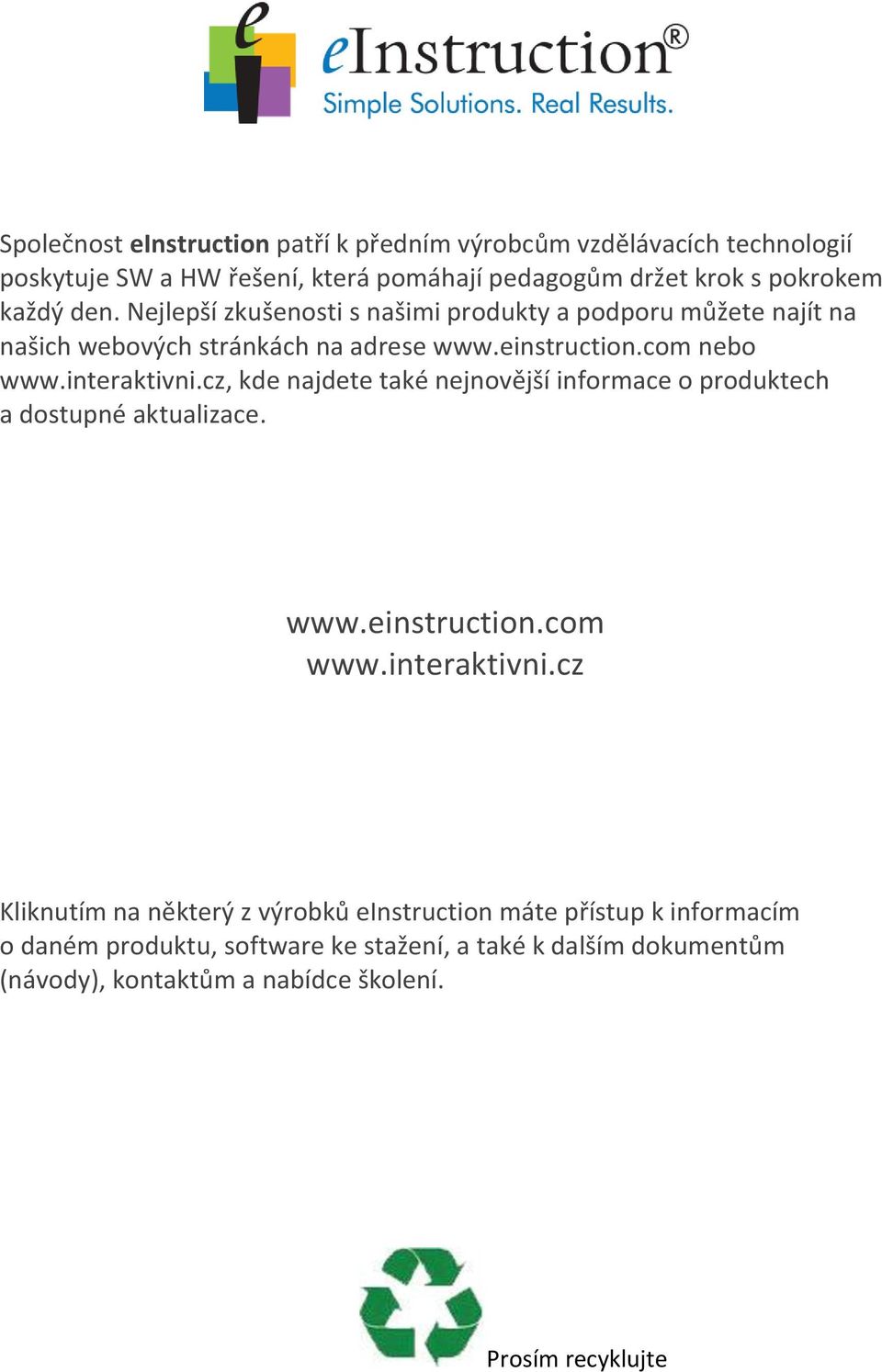 cz, kde najdete také nejnovější informace o produktech a dostupné aktualizace. www.einstruction.com www.interaktivni.