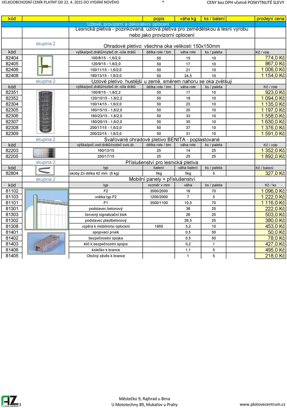 -síla drátů délka role / bm váha role ks / paleta Kč / role 82404 100/8/15-1,6/2,0 50 15 10 774,0 Kč 82405 120/9/15-1,6/2,0 50 17 10 867,0 Kč 82406 150/11/15-1,6/2,0 50 21 10 1 006,0 Kč 82408