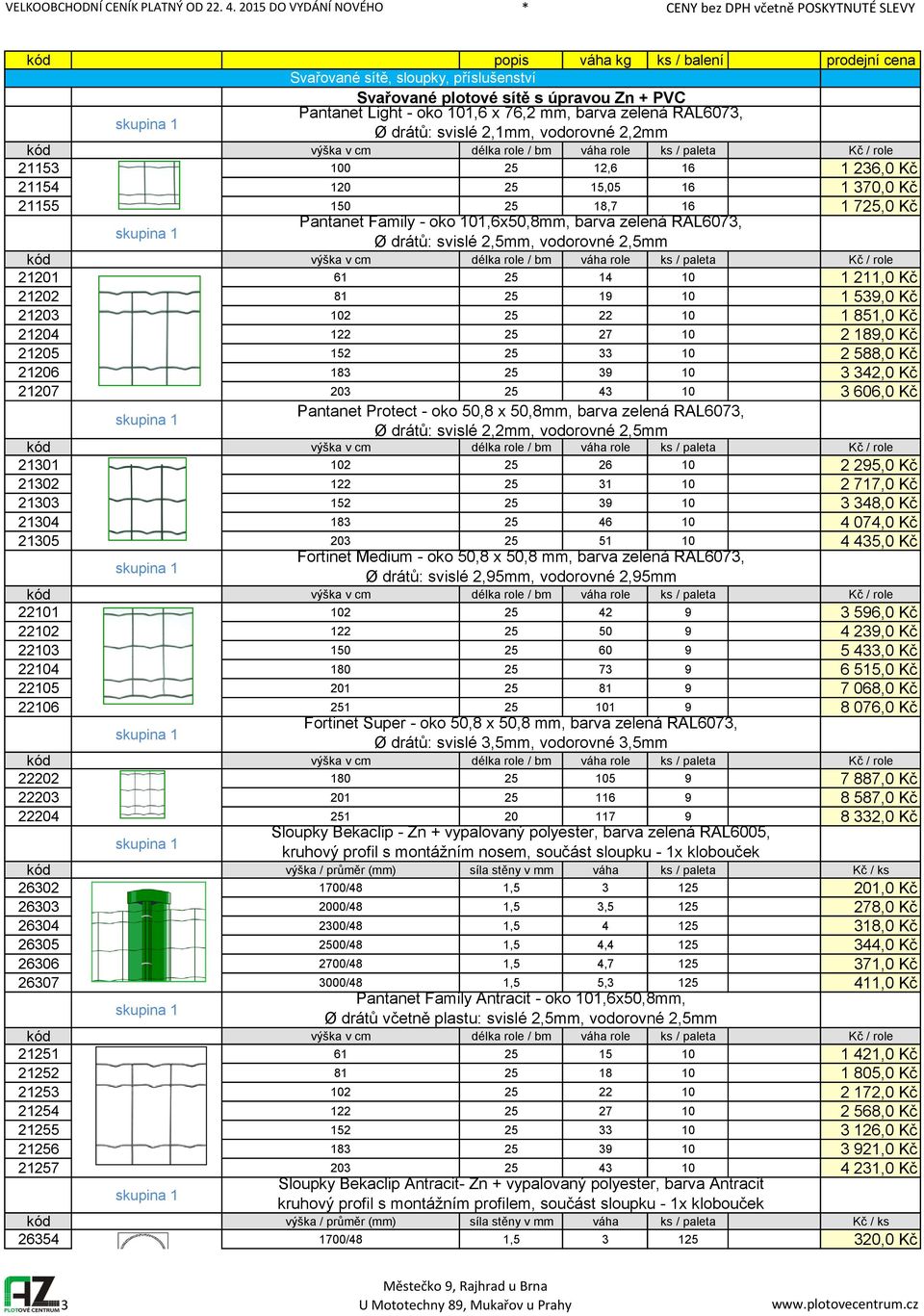 drátů: svislé 2,5mm, vodorovné 2,5mm kód výška v cm délka role / bm váha role ks / paleta Kč / role 21201 61 25 14 10 1 211,0 Kč 21202 81 25 19 10 1 59,0 Kč 2120 102 25 22 10 1 851,0 Kč 21204 122 25