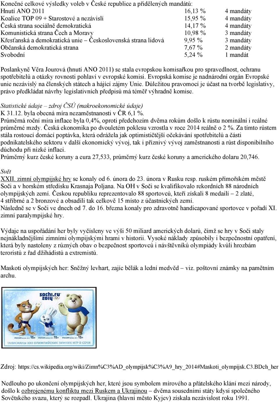 Svobodní 5,24 % 1 mandát Poslankyně Věra Jourová (hnutí ANO 2011) se stala evropskou komisařkou pro spravedlnost, ochranu spotřebitelů a otázky rovnosti pohlaví v evropské komisi.