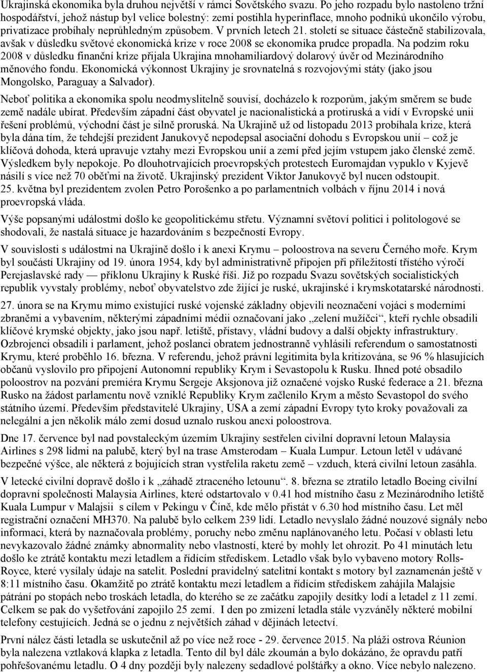 V prvních letech 21. století se situace částečně stabilizovala, avšak v důsledku světové ekonomická krize v roce 2008 se ekonomika prudce propadla.