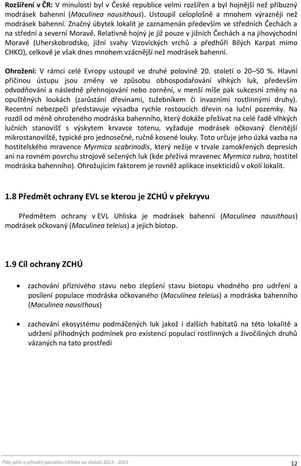 Relativně hojný je již pouze v jižních Čechách a na jihovýchodní Moravě (Uherskobrodsko, jižní svahy Vizovických vrchů a předhůří Bílých Karpat mimo CHKO), celkově je však dnes mnohem vzácnější než