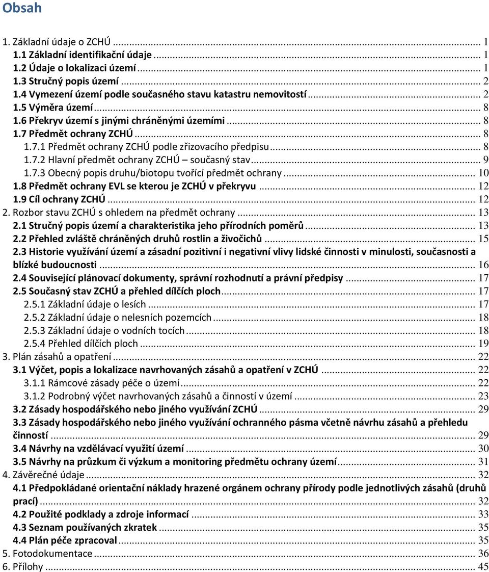 .. 9 1.7.3 Obecný popis druhu/biotopu tvořící předmět ochrany... 10 1.8 Předmět ochrany EVL se kterou je ZCHÚ v překryvu... 12 1.9 Cíl ochrany ZCHÚ... 12 2.