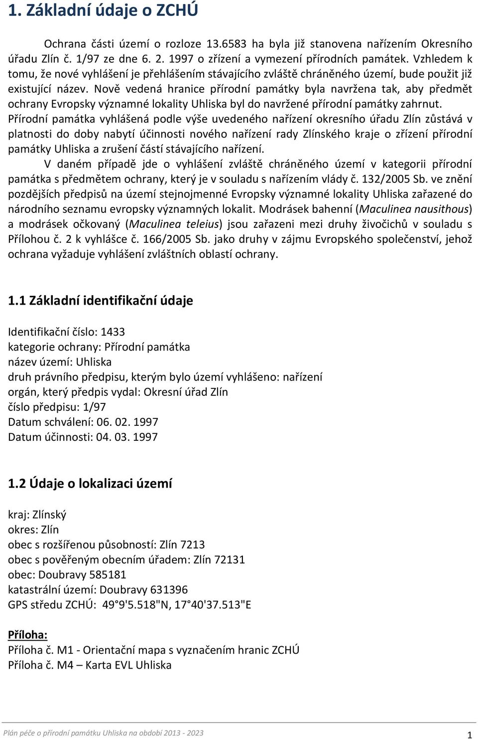 Nově vedená hranice přírodní památky byla navržena tak, aby předmět ochrany Evropsky významné lokality Uhliska byl do navržené přírodní památky zahrnut.