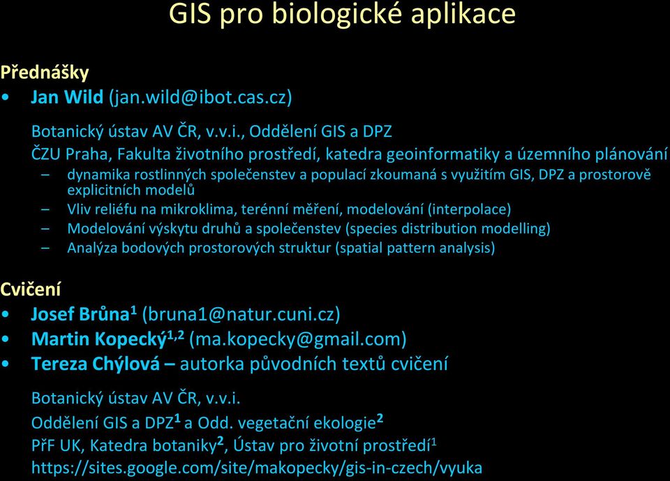 d@ibot.cas.cz) GIS pro biologické aplikace Botanický ústav AV ČR, v.v.i., Oddělení GIS a DPZ ČZU Praha, Fakulta životního prostředí, katedra geoinformatiky a územního plánování dynamika rostlinných