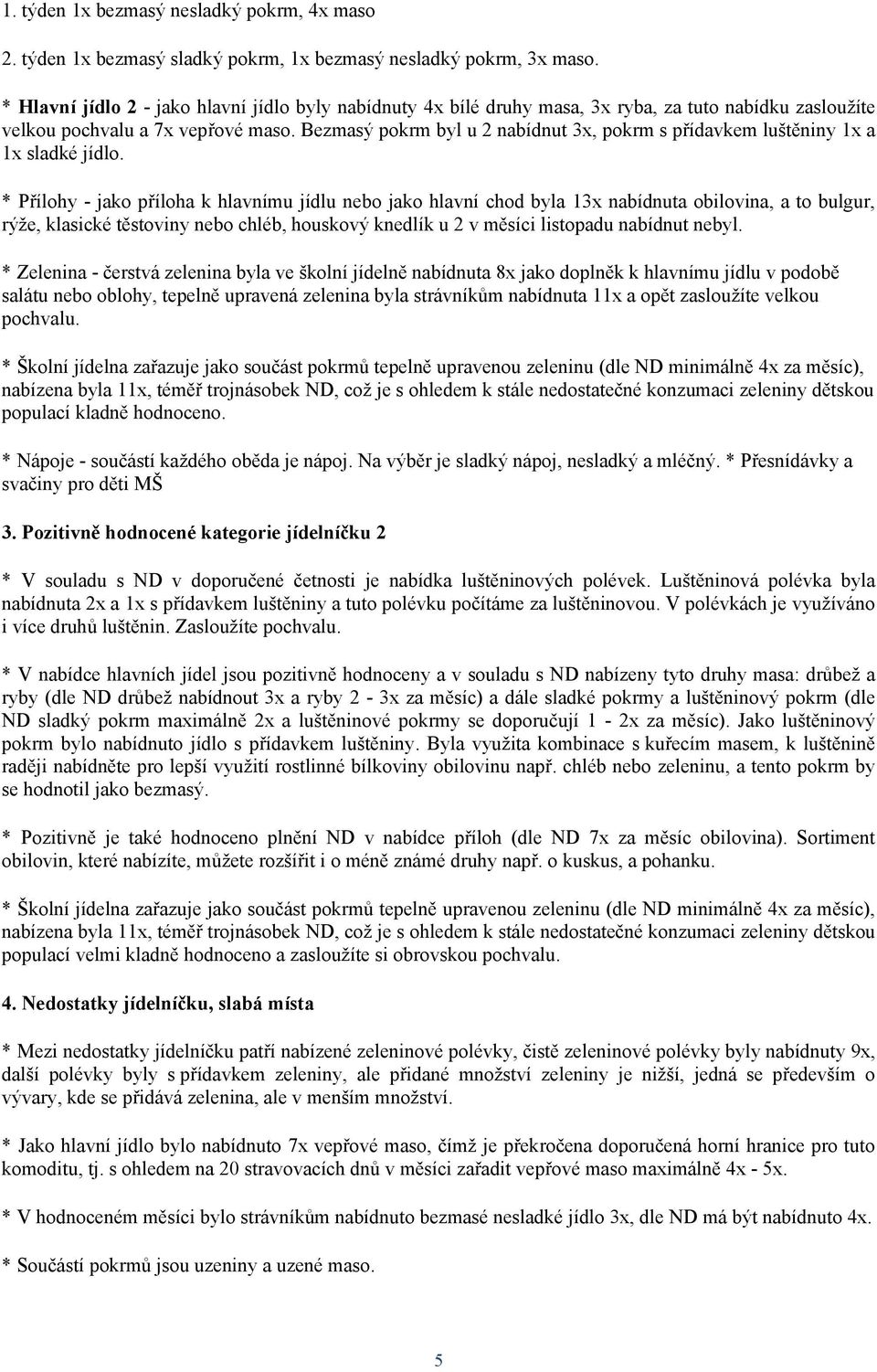 Bezmasý pokrm byl u 2 nabídnut 3x, pokrm s přídavkem luštěniny 1x a 1x sladké jídlo.