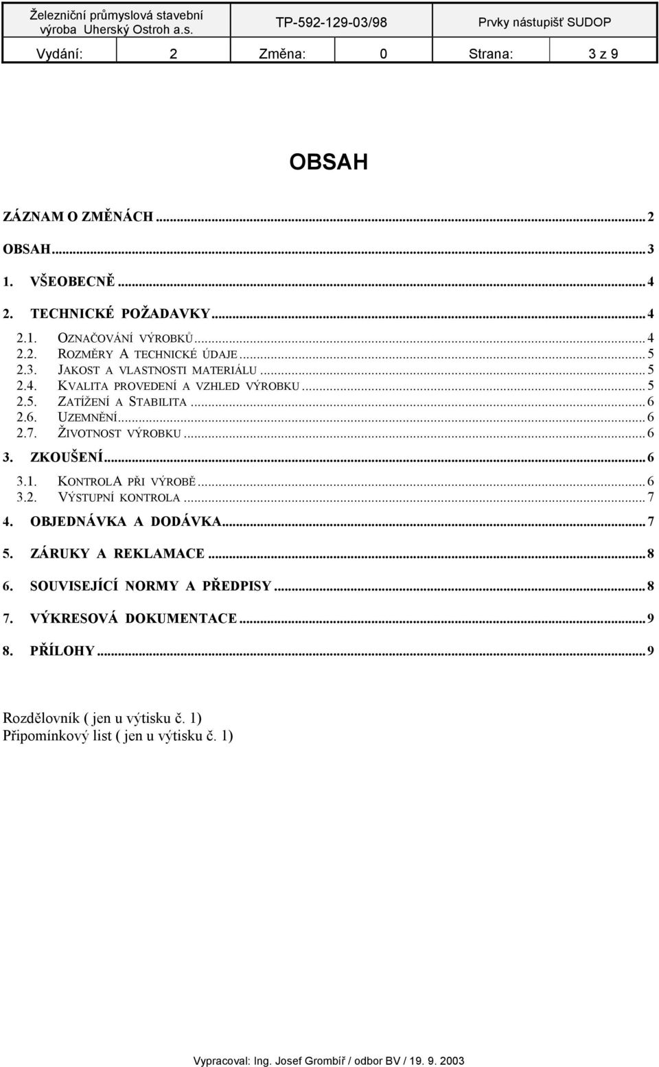 ŽIVOTNOST VÝROBKU... 6 3. ZKOUŠENÍ... 6 3.1. KONTROLA PŘI VÝROBĚ... 6 3.2. VÝSTUPNÍ KONTROLA... 7 4. OBJEDNÁVKA A DODÁVKA... 7 5. ZÁRUKY A REKLAMACE... 8 6.