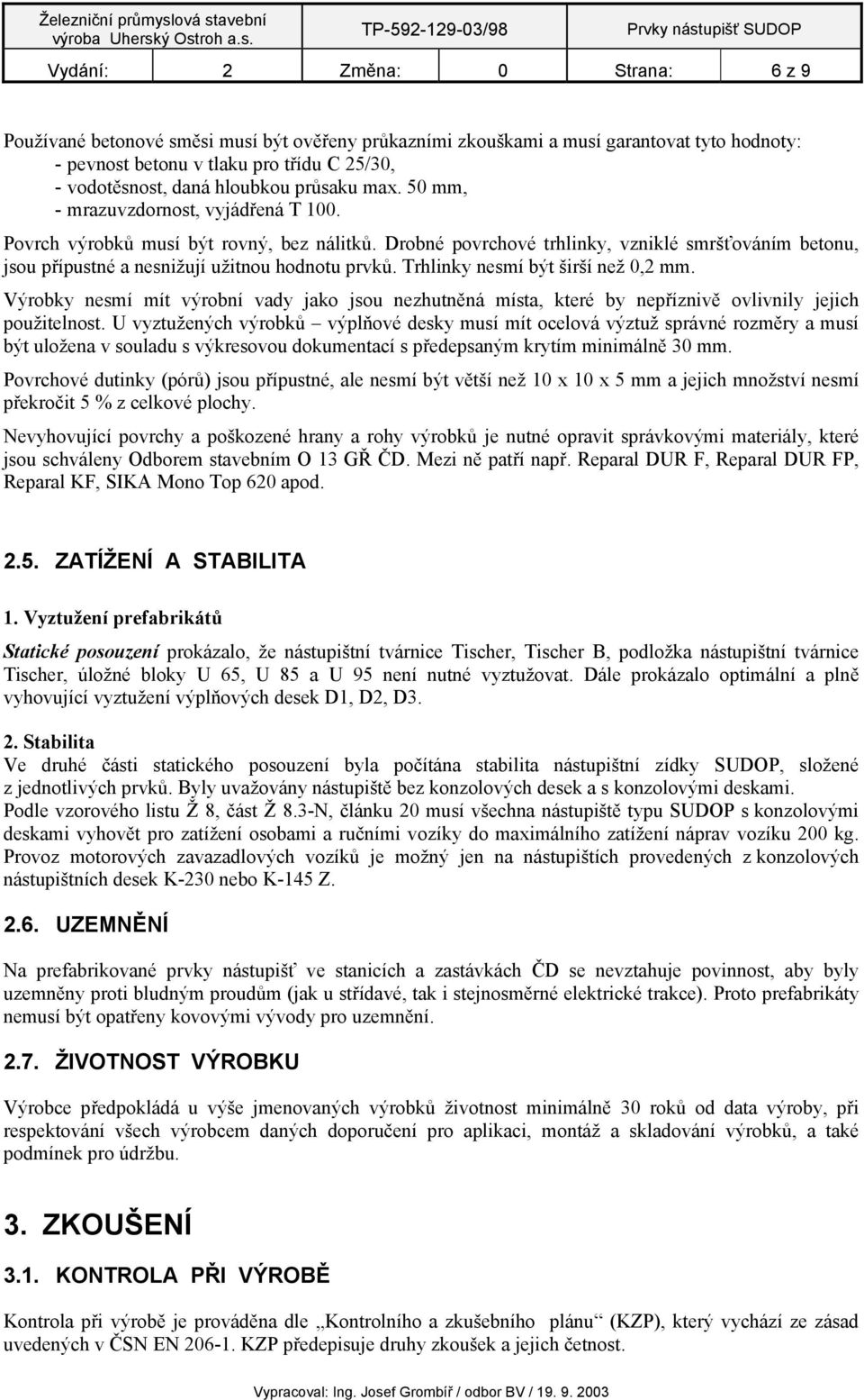 Drobné povrchové trhlinky, vzniklé smršťováním betonu, jsou přípustné a nesnižují užitnou hodnotu prvků. Trhlinky nesmí být širší než 0,2 mm.