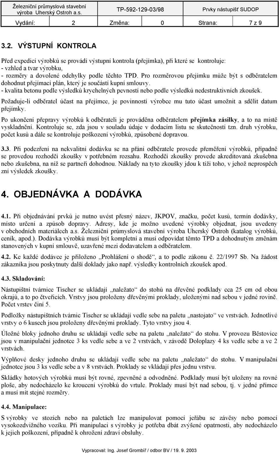 - kvalita betonu podle výsledků krychelných pevností nebo podle výsledků nedestruktivních zkoušek.