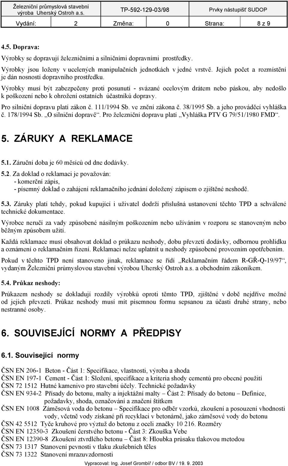 Výrobky musí být zabezpečeny proti posunutí - svázané ocelovým drátem nebo páskou, aby nedošlo k poškození nebo k ohrožení ostatních účastníků dopravy. Pro silniční dopravu platí zákon č. 111/1994 Sb.