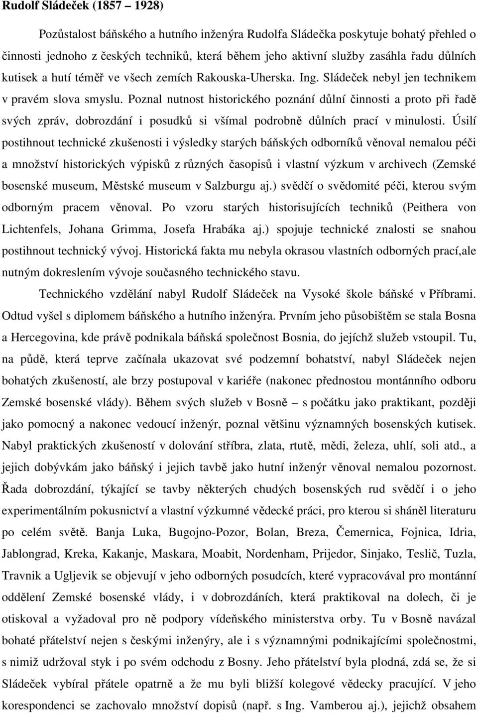 Poznal nutnost historického poznání důlní činnosti a proto při řadě svých zpráv, dobrozdání i posudků si všímal podrobně důlních prací v minulosti.