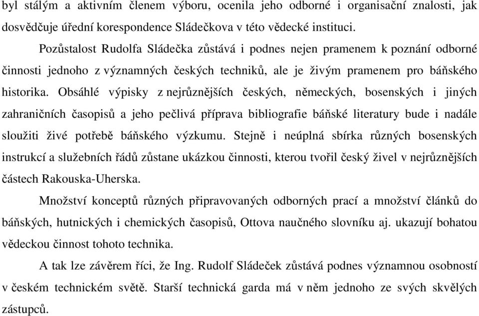 Obsáhlé výpisky z nejrůznějších českých, německých, bosenských i jiných zahraničních časopisů a jeho pečlivá příprava bibliografie báňské literatury bude i nadále sloužiti živé potřebě báňského