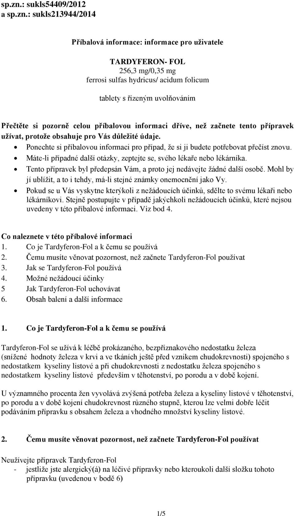 pozorně celou příbalovou informaci dříve, než začnete tento přípravek užívat, protože obsahuje pro Vás důležité údaje.