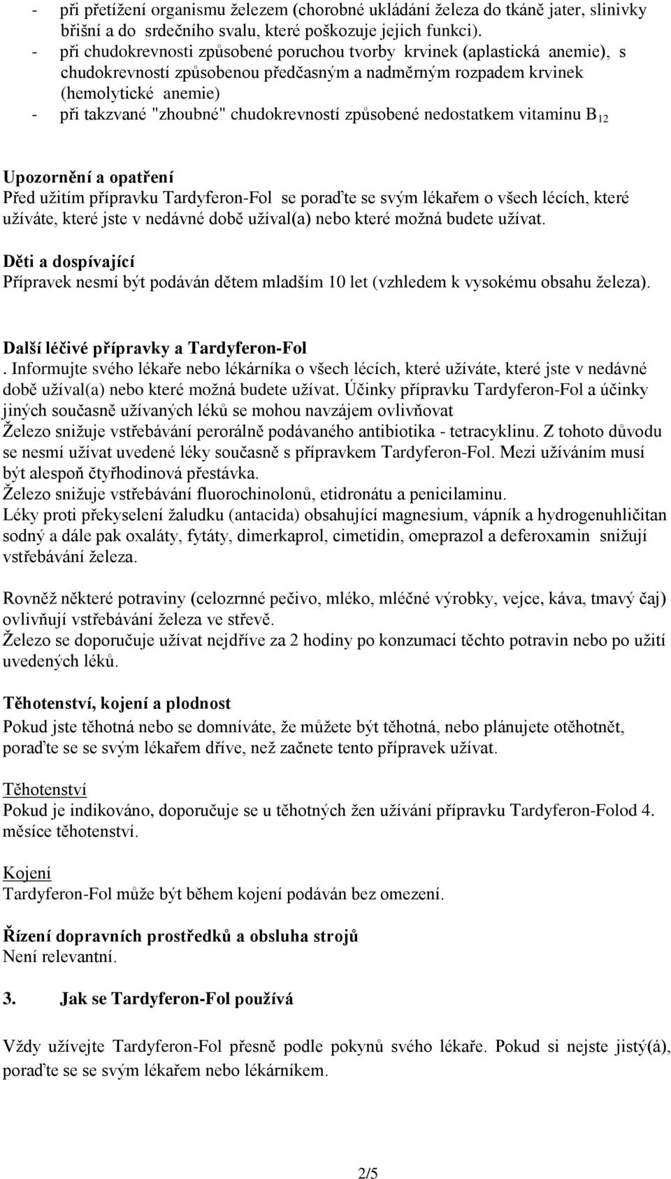 chudokrevností způsobené nedostatkem vitaminu B 12 Upozornění a opatření Před užitím přípravku Tardyferon-Fol se poraďte se svým lékařem o všech lécích, které užíváte, které jste v nedávné době