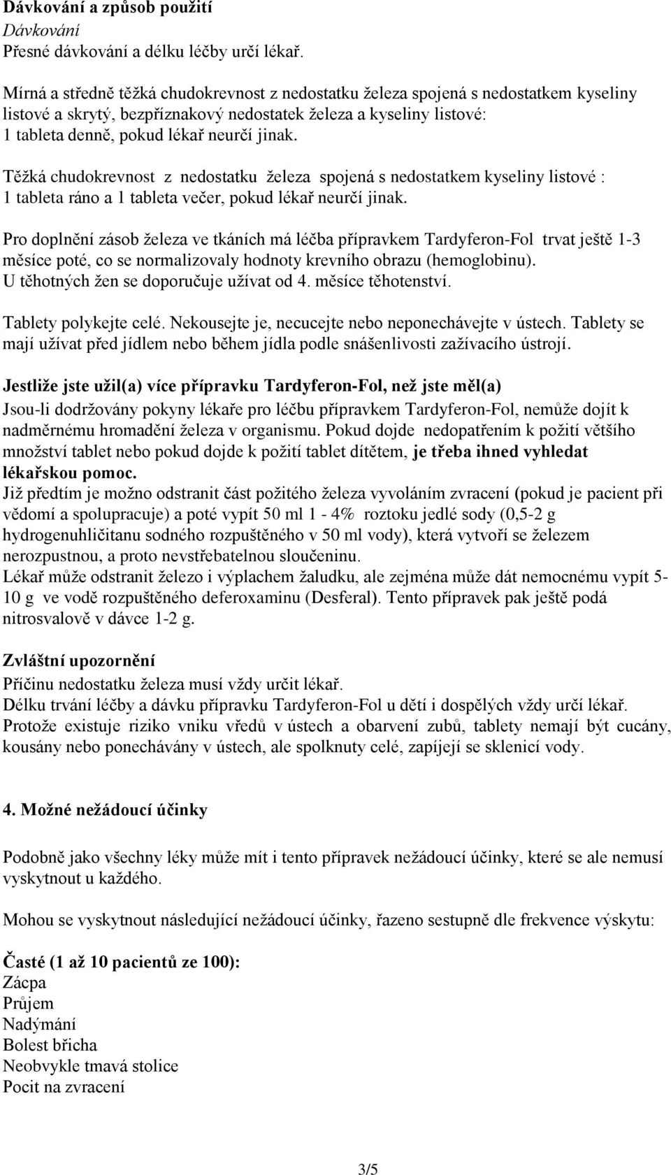 Těžká chudokrevnost z nedostatku železa spojená s nedostatkem kyseliny listové : 1 tableta ráno a 1 tableta večer, pokud lékař neurčí jinak.