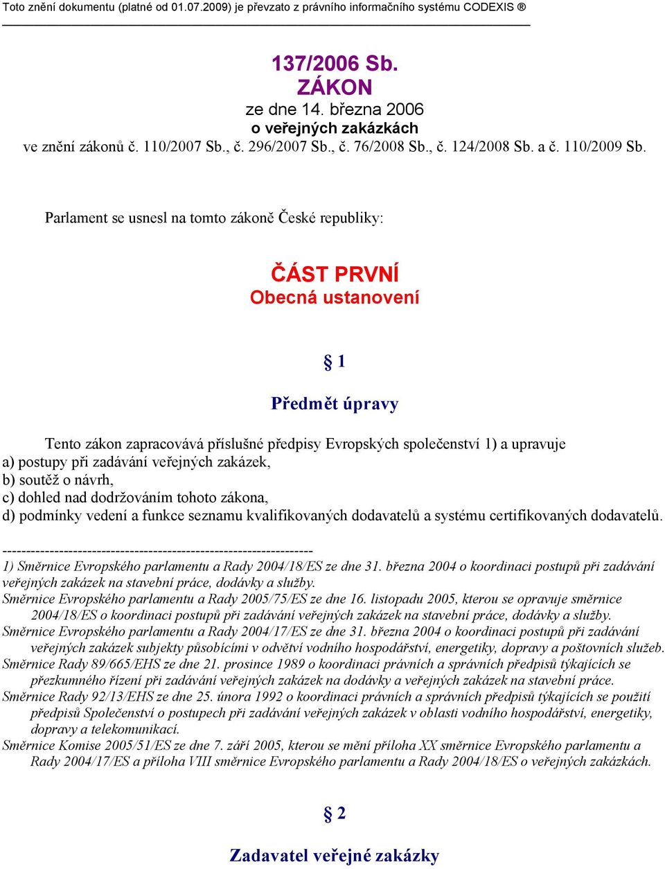 Parlament se usnesl na tomto zákoně České republiky: ČÁST PRVNÍ Obecná ustanovení 1 Předmět úpravy Tento zákon zapracovává příslušné předpisy Evropských společenství 1) a upravuje a) postupy při
