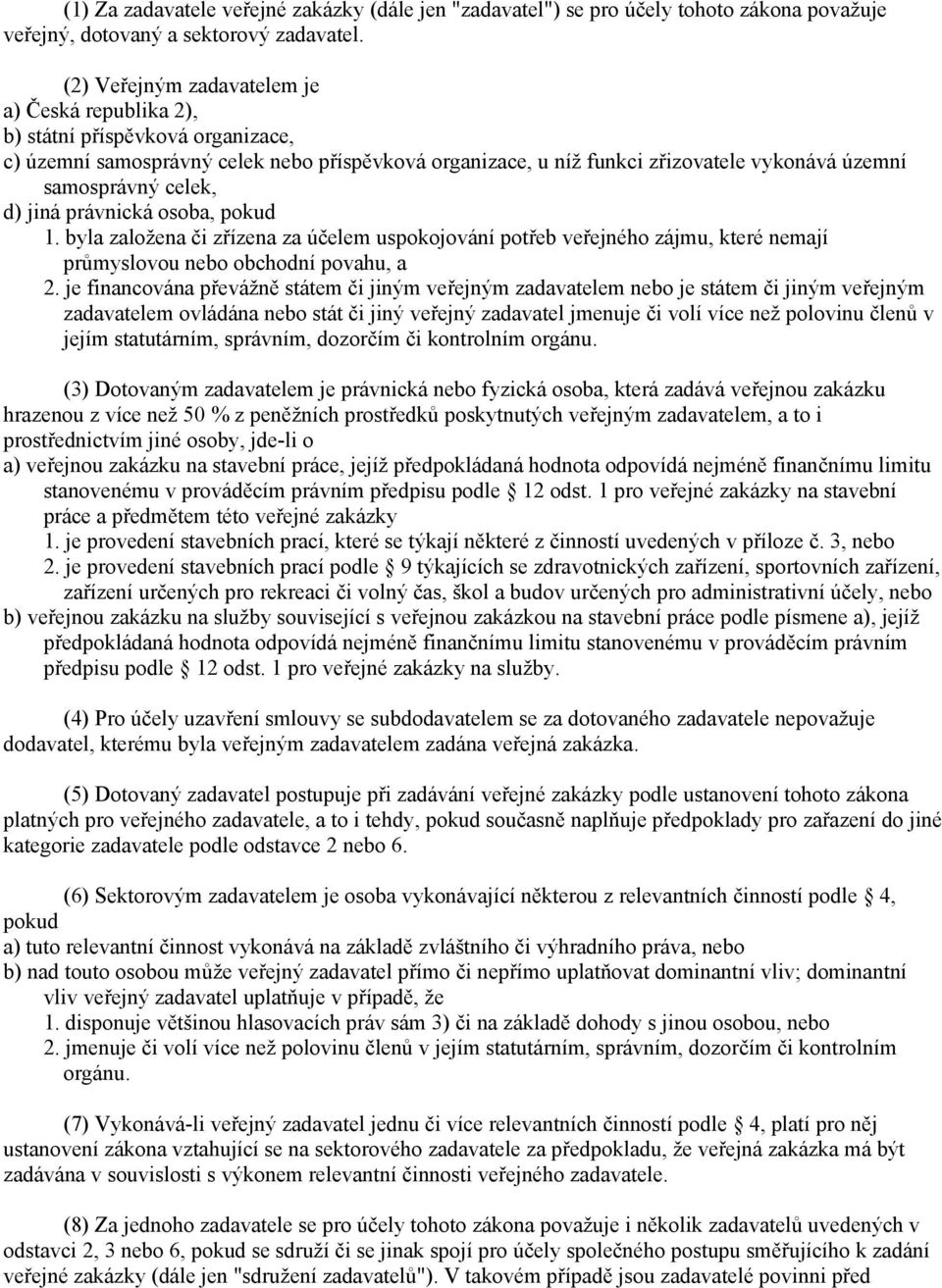 celek, d) jiná právnická osoba, pokud 1. byla založena či zřízena za účelem uspokojování potřeb veřejného zájmu, které nemají průmyslovou nebo obchodní povahu, a 2.