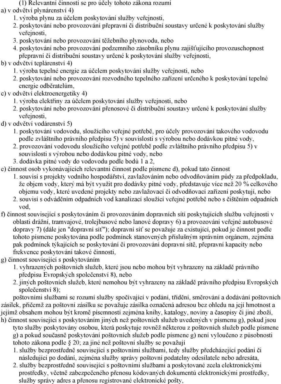 poskytování nebo provozování podzemního zásobníku plynu zajišťujícího provozuschopnost přepravní či distribuční soustavy určené k poskytování služby veřejnosti, b) v odvětví teplárenství 4) 1.